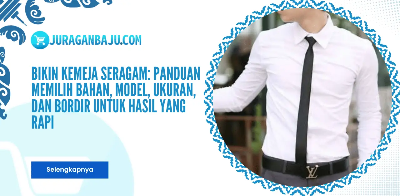 Bikin Kemeja Seragam: Panduan Memilih Bahan, Model, Ukuran, dan Bordir untuk Hasil yang Rapi