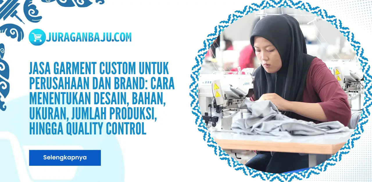 Jasa Garment Custom untuk Perusahaan dan Brand: Cara Menentukan Desain, Bahan, Ukuran, Jumlah Produksi, hingga Quality Control