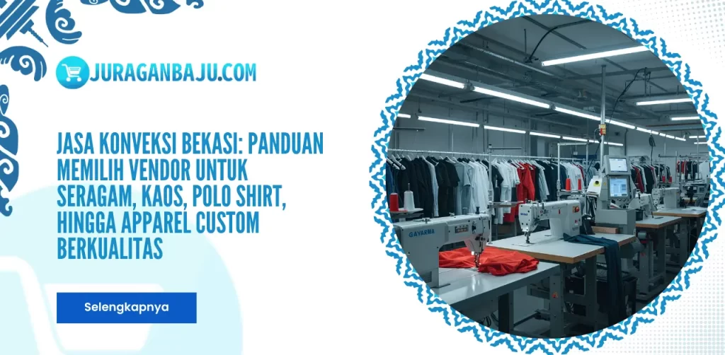 Jasa Konveksi Bekasi: Panduan Memilih Vendor untuk Seragam, Kaos, Polo Shirt, hingga Apparel Custom Berkualitas
