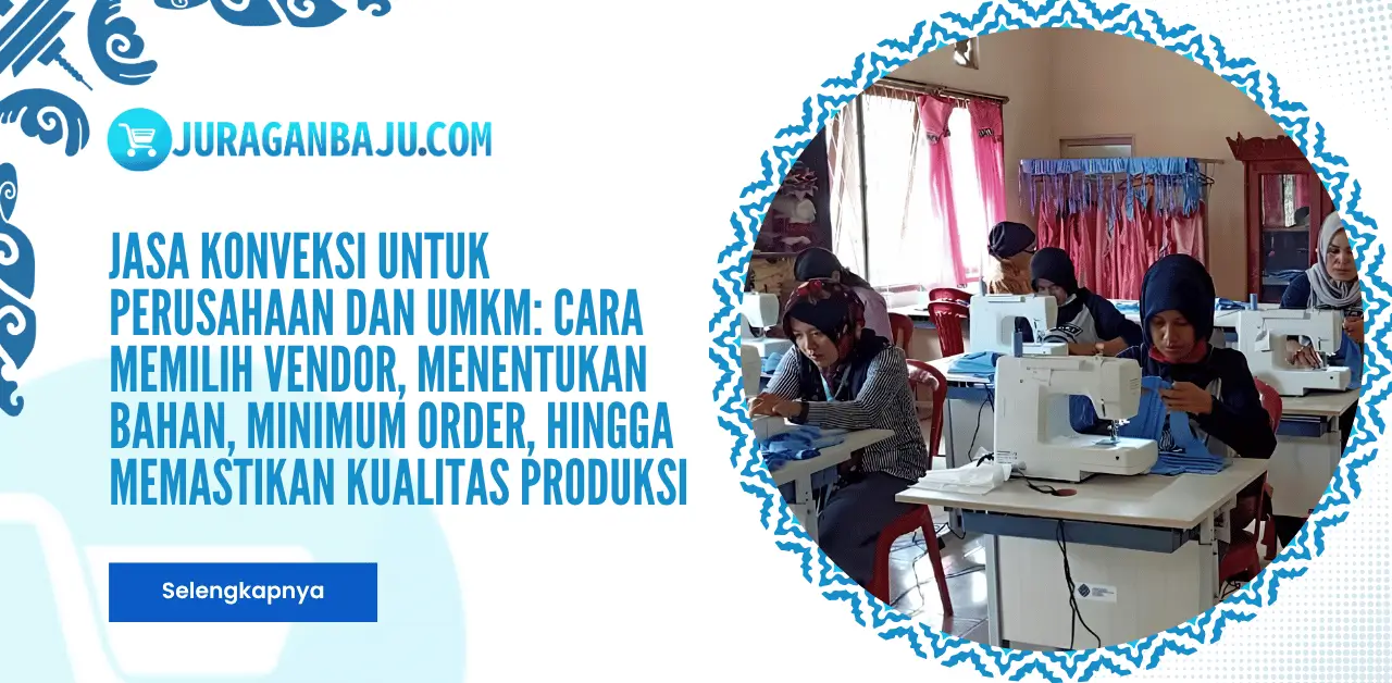 Jasa Konveksi untuk Perusahaan dan UMKM: Cara Memilih Vendor, Menentukan Bahan, Minimum Order, hingga Memastikan Kualitas Produksi