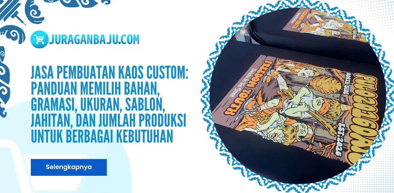 Jasa Pembuatan Kaos Custom: Panduan Memilih Bahan, Gramasi, Ukuran, Sablon, Jahitan, dan Jumlah Produksi untuk Berbagai Kebutuhan