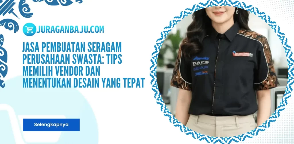 Jasa Pembuatan Seragam Perusahaan Swasta: Tips Memilih Vendor dan Menentukan Desain yang Tepat