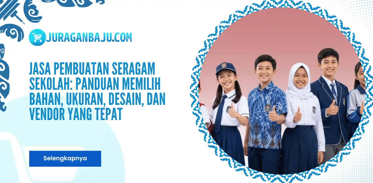 Jasa Pembuatan Seragam Sekolah: Panduan Memilih Bahan, Ukuran, Desain, dan Vendor yang Tepat
