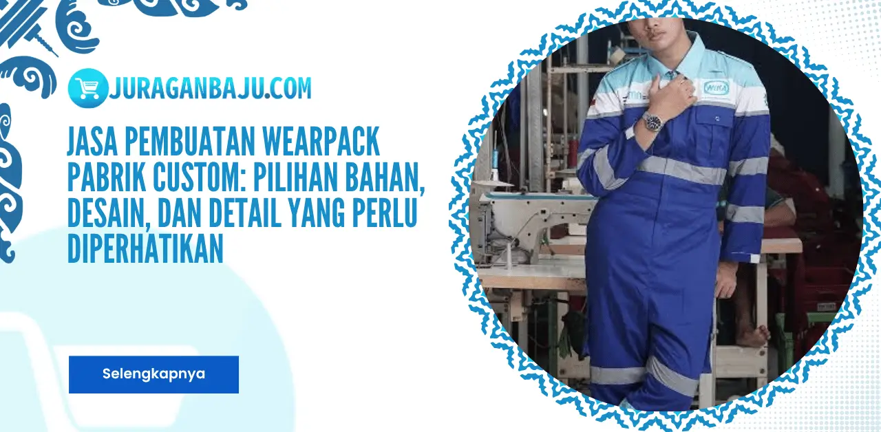 Jasa Pembuatan Wearpack Pabrik Custom: Pilihan Bahan, Desain, dan Detail yang Perlu Diperhatikan