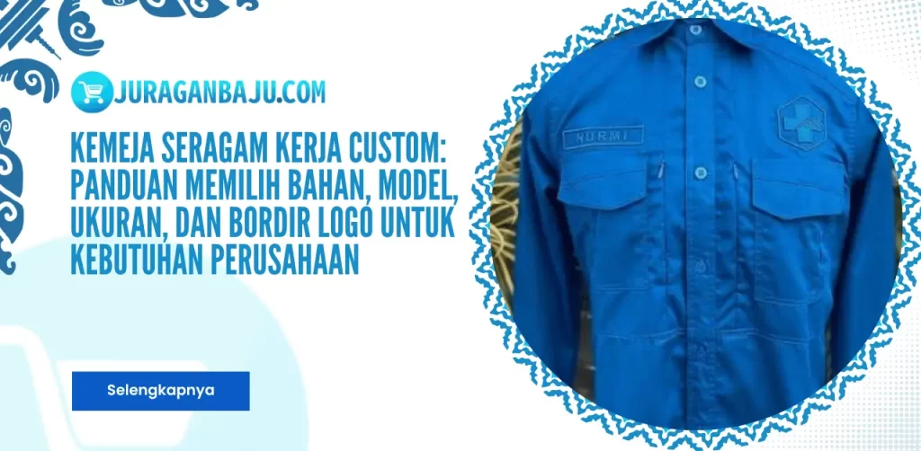 Kemeja Seragam Kerja Custom: Panduan Memilih Bahan, Model, Ukuran, dan Bordir Logo untuk Kebutuhan Perusahaan