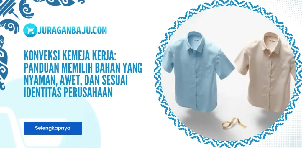 Konveksi Kemeja Kerja: Panduan Memilih Bahan yang Nyaman, Awet, dan Sesuai Identitas Perusahaan