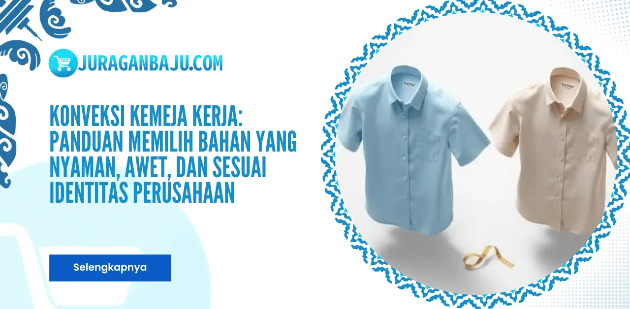 Konveksi Kemeja Kerja: Panduan Memilih Bahan yang Nyaman, Awet, dan Sesuai Identitas Perusahaan