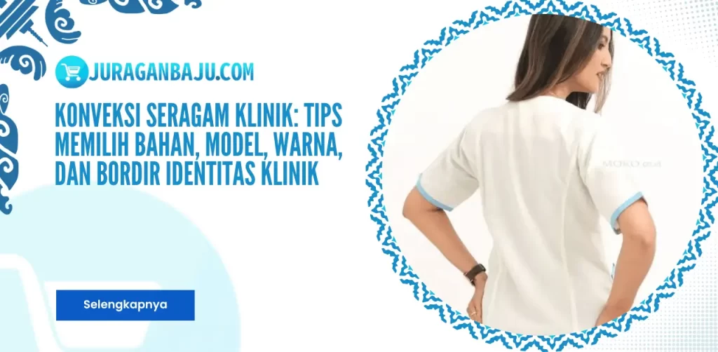 Konveksi Seragam Klinik: Tips Memilih Bahan, Model, Warna, dan Bordir Identitas Klinik