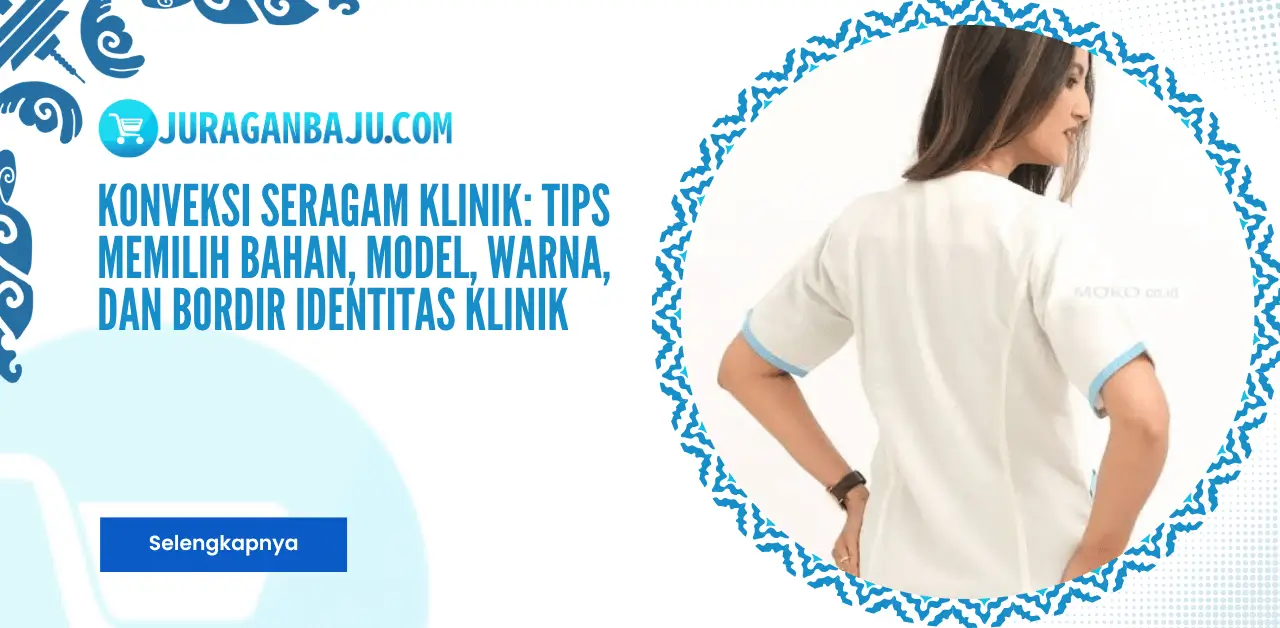 Konveksi Seragam Klinik: Tips Memilih Bahan, Model, Warna, dan Bordir Identitas Klinik