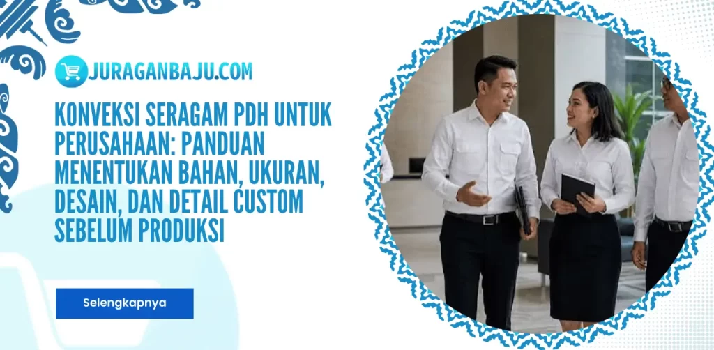 Konveksi Seragam PDH untuk Perusahaan: Panduan Menentukan Bahan, Ukuran, Desain, dan Detail Custom Sebelum Produksi