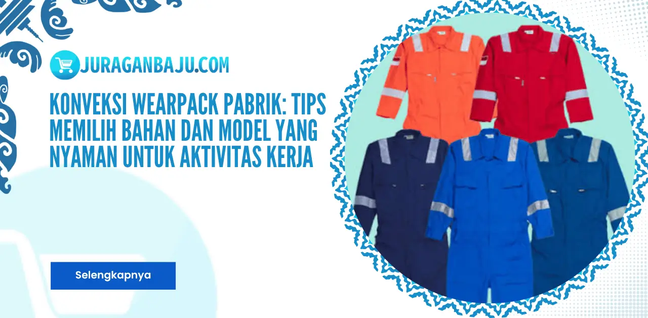 Konveksi Wearpack Pabrik: Tips Memilih Bahan dan Model yang Nyaman untuk Aktivitas Kerja
