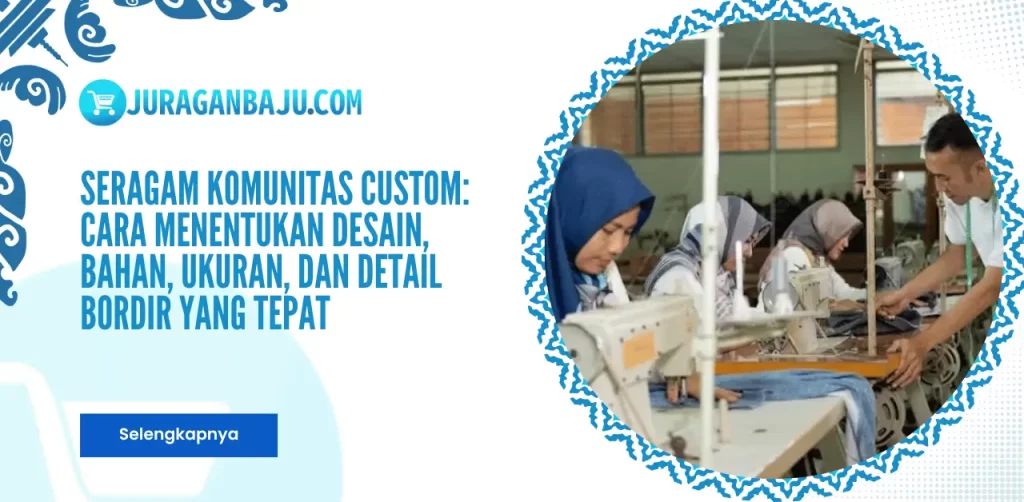 Seragam Komunitas Custom: Cara Menentukan Desain, Bahan, Ukuran, dan Detail Bordir yang Tepat