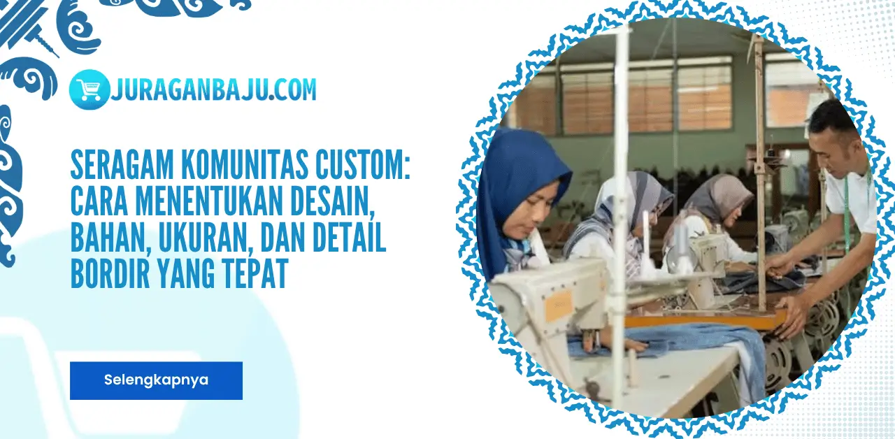 Seragam Komunitas Custom: Cara Menentukan Desain, Bahan, Ukuran, dan Detail Bordir yang Tepat