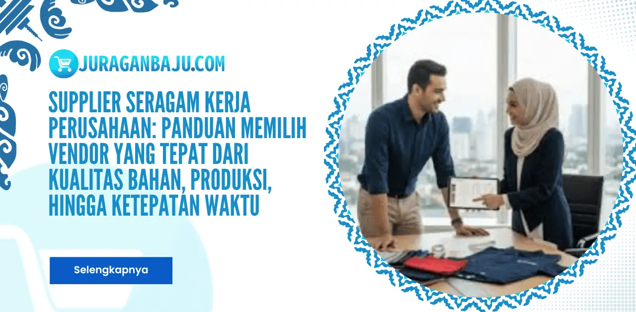 Supplier Seragam Kerja Perusahaan: Panduan Memilih Vendor yang Tepat dari Kualitas Bahan, Produksi, hingga Ketepatan Waktu