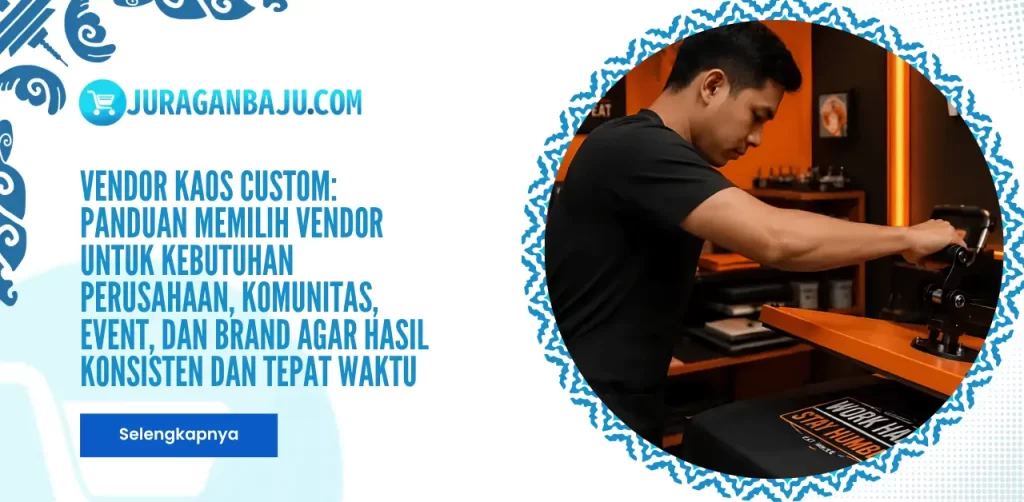 Vendor Kaos Custom: Panduan Memilih Vendor untuk Kebutuhan Perusahaan, Komunitas, Event, dan Brand agar Hasil Konsisten dan Tepat Waktu