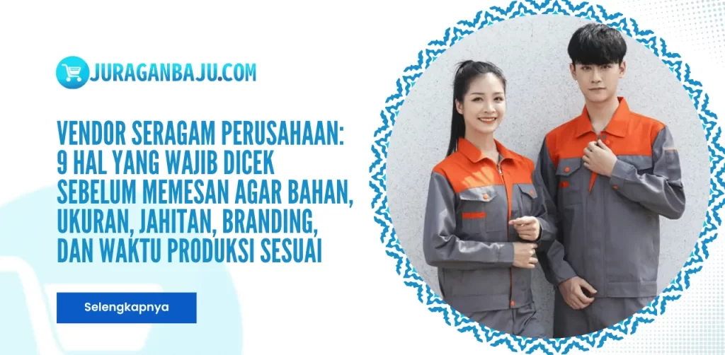 Vendor Seragam Perusahaan: 9 Hal yang Wajib Dicek Sebelum Memesan agar Bahan, Ukuran, Jahitan, Branding, dan Waktu Produksi Sesuai
